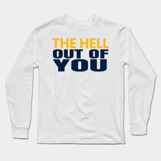 the hell of out you Long Sleeve T-Shirt